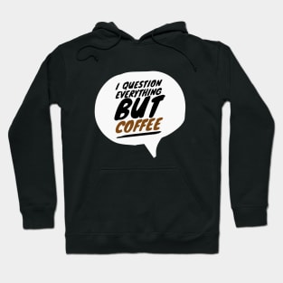 I Question Everything But Coffee Hoodie